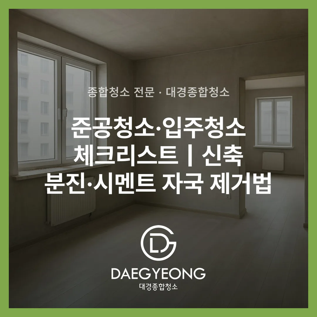 준공청소·입주청소 체크리스트｜신축 분진·시멘트 자국 제거법