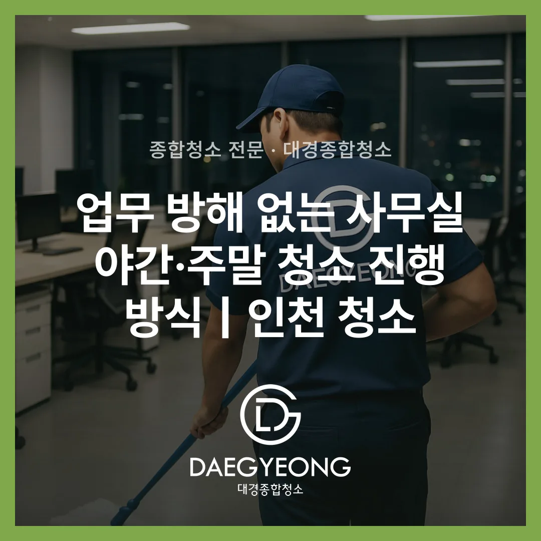 업무 방해 없는 사무실 야간·주말 청소 진행 방식｜인천 청소