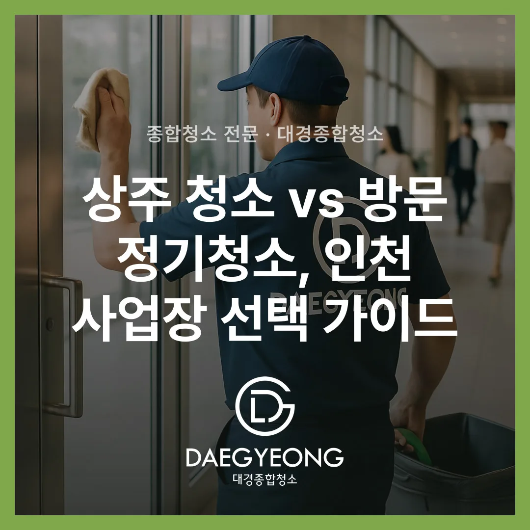 상주 청소 vs 방문 정기청소, 인천 사업장 선택 가이드