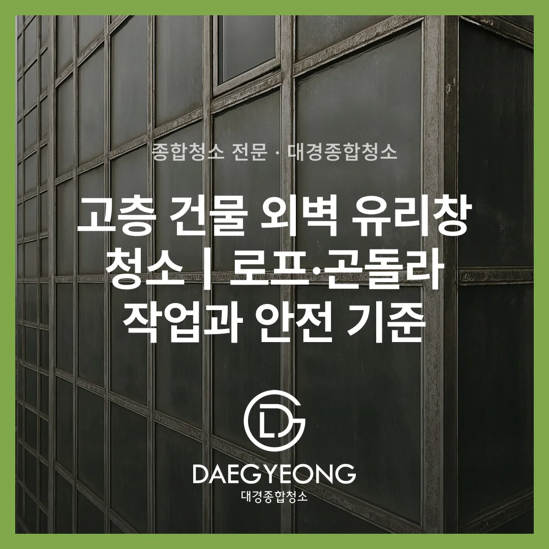 고층 건물 외벽 유리창 청소｜로프·곤돌라 작업과 안전 기준
